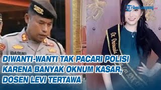 Diwanti wanti Tak Pacari Polisi karena Banyak Oknum Kasar, Dosen Levi Tertawa
