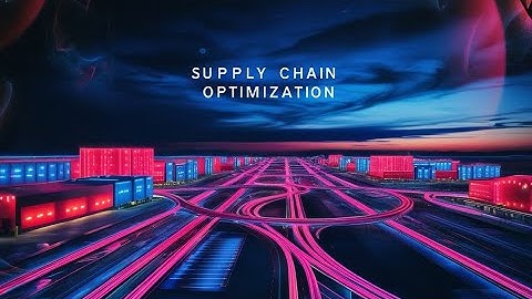 Tối ưu Chuỗi Cung ứng