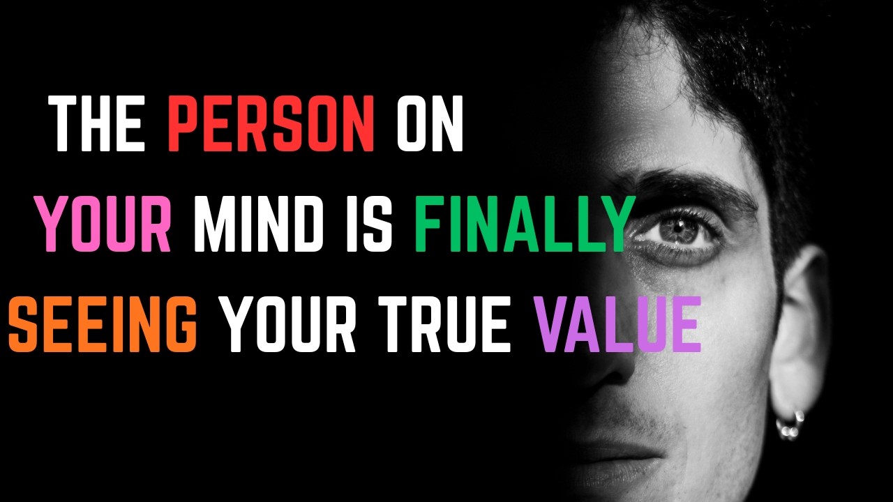 The Person On Your Mind Is Finally Seeing Your True Value...