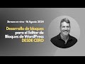 2024-08-16 Desarrollo de bloques para el Editor de Bloques de WordPress DESDE CERO