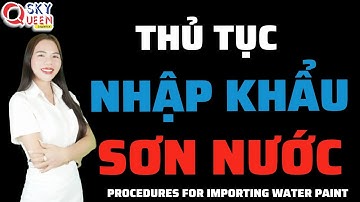 Hướng Dẫn Chi Tiết Thủ Tục Nhập Khẩu Sơn Nước | Sky Queen Logistics