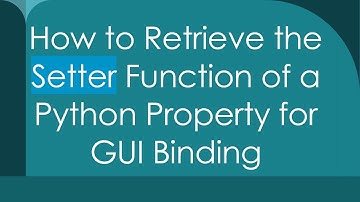 How to Retrieve the Setter Function of a Python Property for GUI Binding