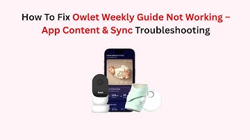 How To Fix Owlet Weekly Guide Not Working – App Content & Sync Troubleshooting