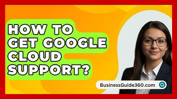 How To Get Google Cloud Support? - BusinessGuide360.com