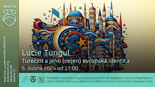Lucie Tungul: Turecko a jeho (nejen) evropská identita (Živě Benátská 2, PřF UK)