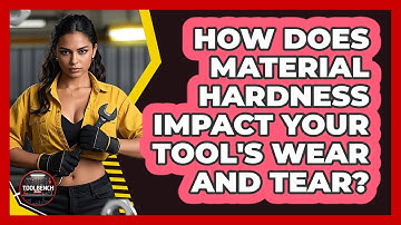How Does Material Hardness Impact Your Tool