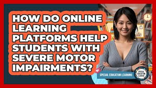 How Do Online Learning Platforms Help Students With Severe Motor Impairments?