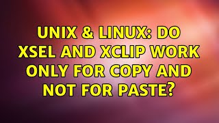 Unix & Linux: Do xsel and xclip work only for copy and not for paste
