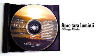 Video thumbnail of ""Spre ţara luminii" - George Uiuiu"