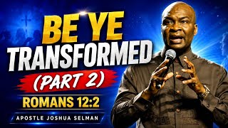 BE YE TRANSFORMED (Part 2) | Romans 12:2 | Apostle Joshua Selman 