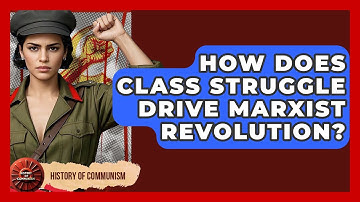 How Does Class Struggle Drive Marxist Revolution? - History of Communism