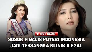 SOSOK Finalis Puteri Indonesia 2024 Asal Riau Kini Jadi Tersangka Klinik Ilegal