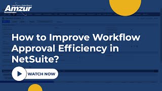How to Improve Workflow Approval Efficiency in NetSuite?  | Amzur NetSuite Solutions