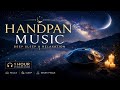 Drift Into Deep Sleep 🌙 Handpan Healing Music for Relaxation &amp; Meditation (1 Hour)