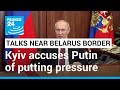 Kyiv accuses Putin of putting pressure on planned talks near Ukraine's Belarus border • FRANCE 24