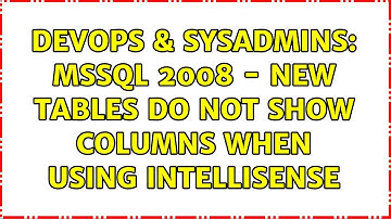 DevOps & SysAdmins: MSSQL 2008 - new tables do not show columns when using intelliSense