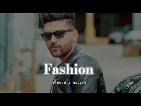 Fashion   Slowed  Reverb   Guru Randhawa