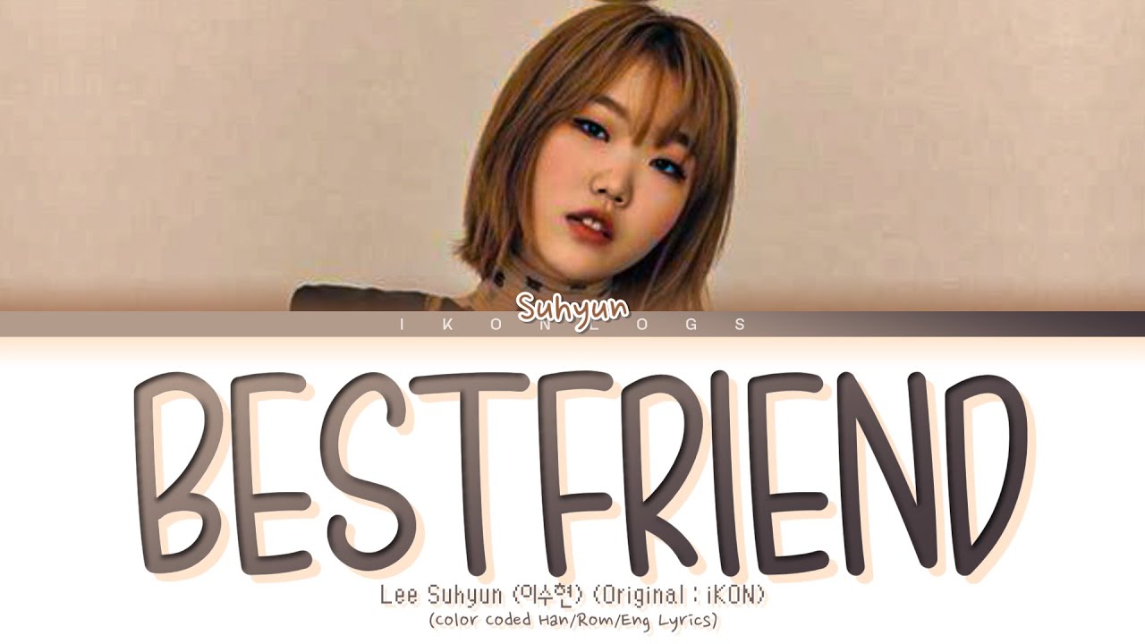 Lee Suhyun - ‘Best Friend’ Lyrics (Original by : iKON) (이수현 Best Friend 가사) (Color Coded Lyrics) Lee Suhyun - ‘Best Friend’ Lyrics (Original by : iKON) (이수현 Best Friend 가사) (Color Coded Lyrics)