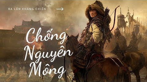 TOÀN CẢNH BA LẦN KHÁNG CHIẾN CHỐNG XÂM LƯỢC NGUYÊN MÔNG | DẤU SON TRONG LỊCH SỬ DÂN TỘC VIỆT NAM