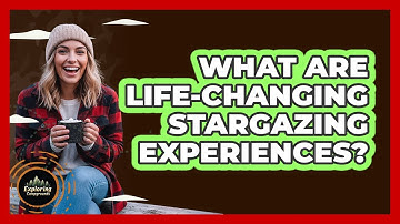 What Are Life-changing Stargazing Experiences? - Exploring Campgrounds