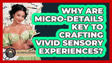 Why Are Micro-details Key To Crafting Vivid Sensory Experiences? - The Storytellers Room