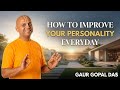 How to Improve Your Personality EVERYDAY | Gaur Gopal Das