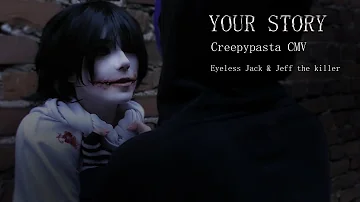 EYELESS JACK & JEFF THE KILLER CMV /// Your Story