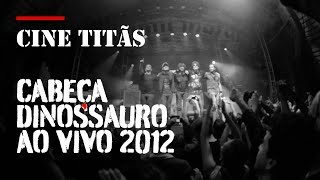 #CineTitãs - Cabeça Dinossauro AO VIVO 2012