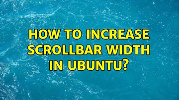 How to Increase Scrollbar Width in Ubuntu?