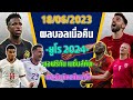 ผลบอลเมื่อคืน/18.06.2023/ยูโร2024/แอฟริกันเนชันส์คัพ/กระชับมิตรทีมชาติ/ฟีฟ่าเดย์