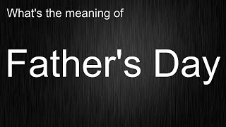 What's the meaning of "Father's Day", How to pronounce Father's Day?