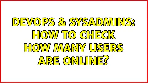DevOps & SysAdmins: How to check how many users are online?