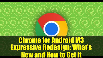 Chrome for Android M3 Expressive Redesign: What