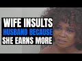 WIFE INSULTS HUSBAND BECAUSE SHE EARNS MORE, The End Will Shock You | @MociStudios