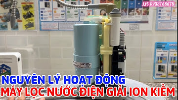 CẤU TẠO VÀ NGUYÊN LÝ HOẠT ĐỘNG CỦA MÁY LỌC NƯỚC ION KIỀM. LH: 0933.168678