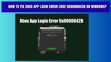 How to Fix Xbox App Login Error Code 0x0000042B on Windows