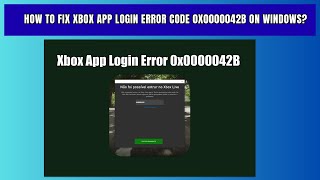 How To Fix Xbox App Login Error Code 0X0000042B On Windows