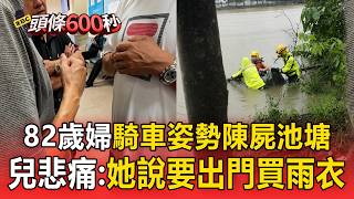 Information 82歲婦「騎車姿勢」陳屍池塘!兒子悲痛認屍:她說要出門買雨衣【頭條600秒】 Update