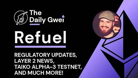 Regulatory updates, Layer 2 news and more - The Daily Gwei Refuel #600 - Ethereum Updates