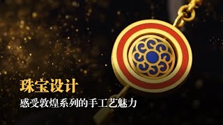 跟随周大福珠宝设计师感受敦煌系列的手工艺魅力 | 时尚与设计  Feel the handicraft charm of Dunhuang series