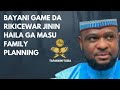 BAYANI GAME DA RIKICEWAR JININ HAILA GA MASU FAMILY PLANNING DR JABIR MAIHULA 