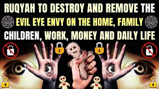 RUQYAH TO DESTROY & REMOVE THE EVIL EYE ENVY ON THE HOME, FAMILY, CHILDREN, WORK, MONEY, DAILY LIFE.