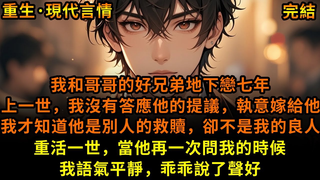 我和哥哥的好兄弟地下戀七年，上一世，我沒有答應他的提議，執意嫁給他，我才知道他是別人的救贖，卻不是我的良人，重活一世，當他再一次問我的時候，我語氣平靜，乖乖說了聲好#重生 #故事 #一口氣看完