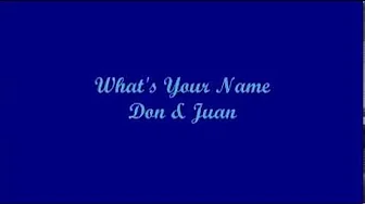 What's Your Name? - Don & Juan (Lyrics) What's Your Name? - Don & Juan (Lyrics)