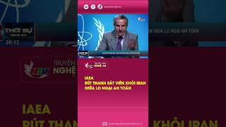 IAEA rút thanh sát viên khỏi Iran giữa lo ngại an toàn
