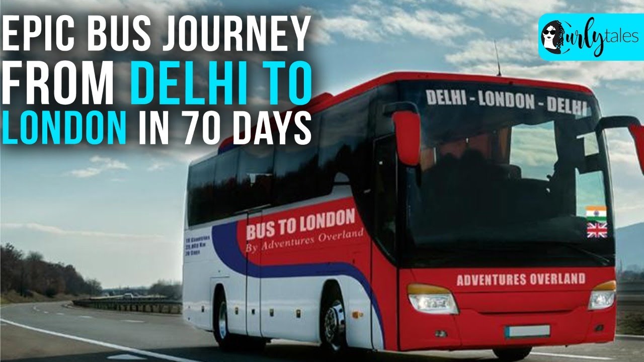 Go On An Epic Bus Trip From Delhi To London In 21 Crossing 18 Countries Curly Tales Youtube