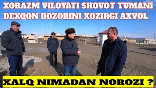 XORAZM VILOYATI SHOVOT TUMANI DEXQON BOZORINI XOZIRGI AXVOL XALI BUNAQASI BO'LMAGAN BUNIMASI DAXSHAT