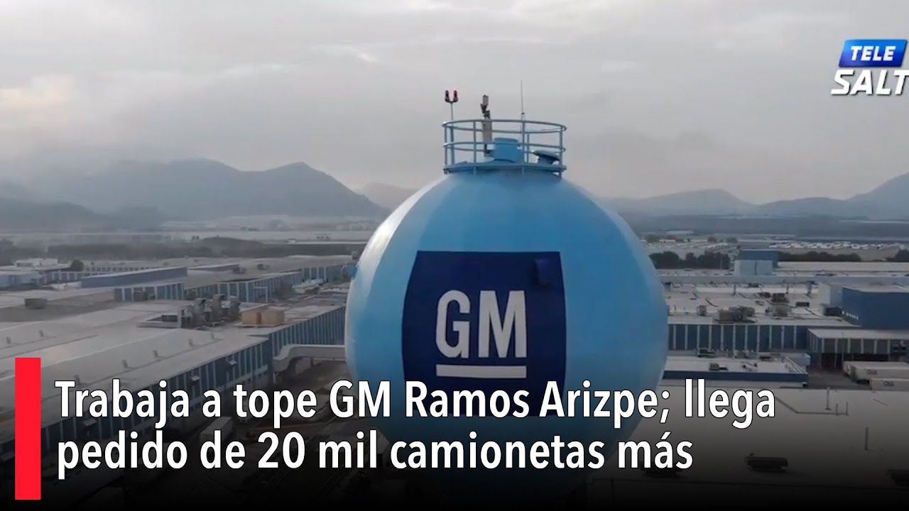 Trabaja A Tope General Motors Ramos Arizpe Llega Pedido De 20 Mil