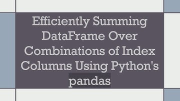 Efficiently Summing DataFrame Over Combinations of Index Columns Using Python