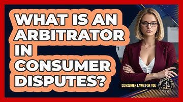 What Is An Arbitrator In Consumer Disputes? - Consumer Laws For You
